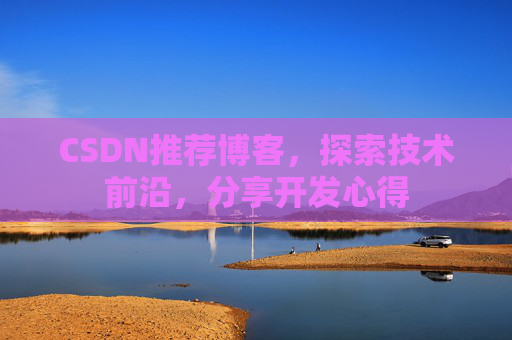 CSDN推荐博客,探索技术前沿,分享开发心得