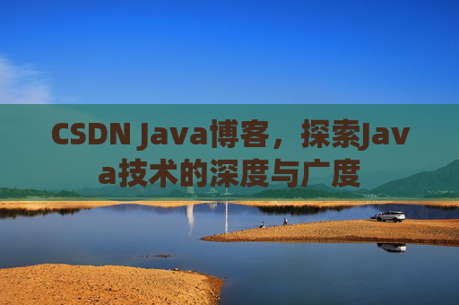 CSDN Java博客，探索Java技术的深度与广度
