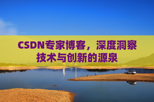 CSDN专家博客，深度洞察技术与创新的源泉